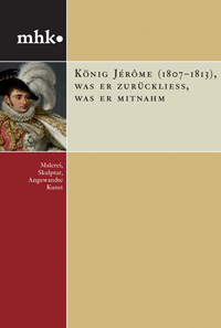 Buchcover von König Jérôme (1807-1813): Was er zurückließ, was er mitnahm