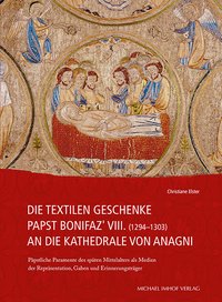Buchcover von Die textilen Geschenke Papst Bonifaz' VIII. (1294-1303) an die Kathedrale von Anagni