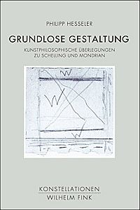 Buchcover von Grundlose Gestaltung: Kunstphilosophische Überlegungen zu Schelling und Mondrian