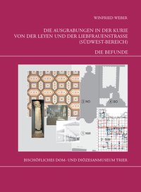 Buchcover von Die Ausgrabungen in der Kurie von der Leyen und der Liebfrauenstraße (Südwest-Bereich)
